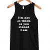 I m not as think as you stoned I am tanktop