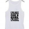 I'm not strong for a  girl I'm just strong Tanktop