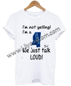 I'm not yelling I'm a Girl We Just Talk Loud T Shirt Ez025