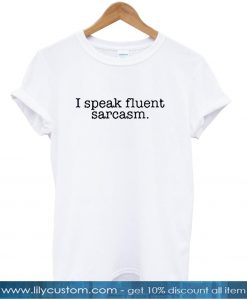 I speak fluent sarcasm T shirt