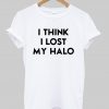 I think i lost my halo T shirt