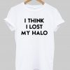 I think i lost my halo T shirt