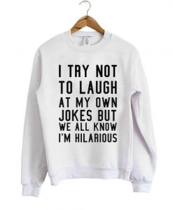 I try not to laugh at my own sweatshirt