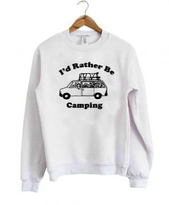 Id rather be camping sweatshirt