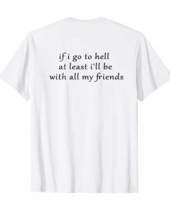 If I Go To Hell At Least I'll Be With All My Freinds T-shirt  Back  SU