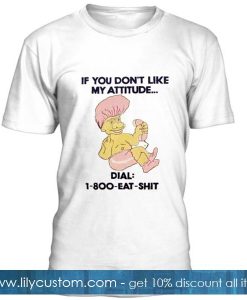 If You Don’t Like My Attitude T Shirt