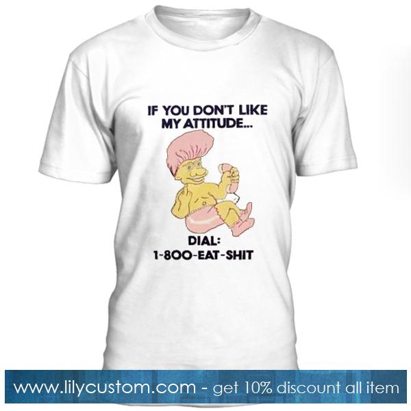If You Don’t Like My Attitude T Shirt