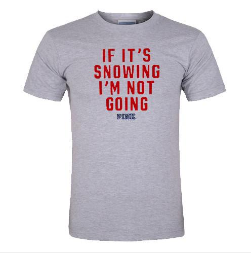 If its snowing lm not going shirt