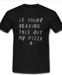 If your reading this buy me pizza t shirt