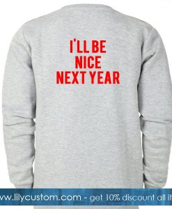 Ill Be Nice Next Year Sweatshirt Back