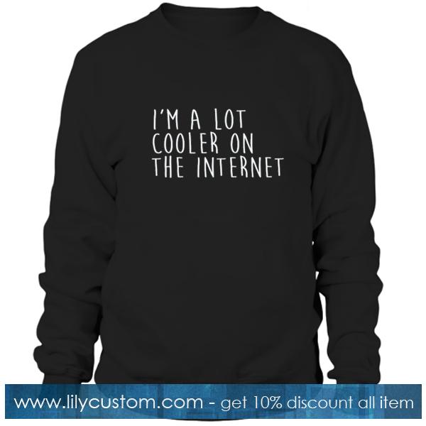 Im A Lot Cooler On The Internet Sweatshirt