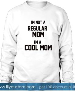 Im Not A Regular Mom Im A Cool Mom Sweatshirt