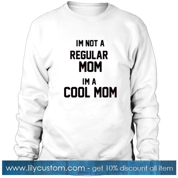 Im Not A Regular Mom Im A Cool Mom Sweatshirt