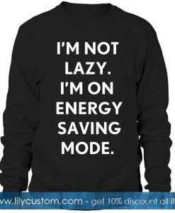 Im Not Lazy Im On Energy Saving Mode Sweatshirt