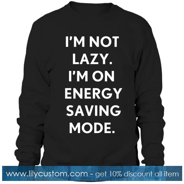 Im Not Lazy Im On Energy Saving Mode Sweatshirt