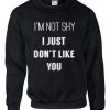 Im Not Shy I Just Dont Like You Sweatshirt