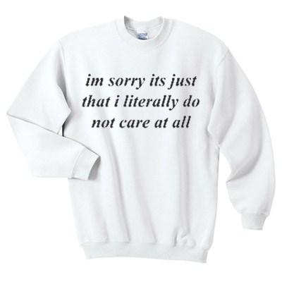 Im Sorry Its Just That I Literally Do Not Care At All Sweatshirt  SU
