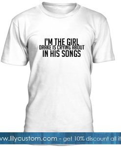 Im The Girl Drake Is Crying About In His Songs Tshirt