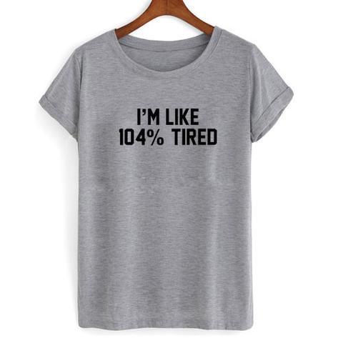 Im like 104 tired shirt