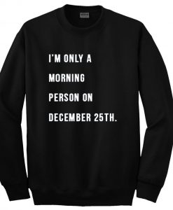 Im only a morning person sweatshirt