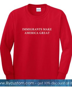 Imigrants Make America Great Sweatshirt