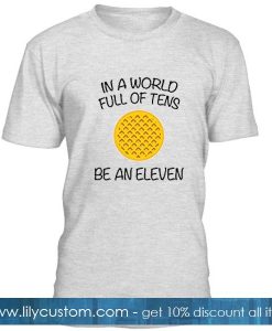 In A World Full Of Tens Be An Eleven Stranger Things T Shirt