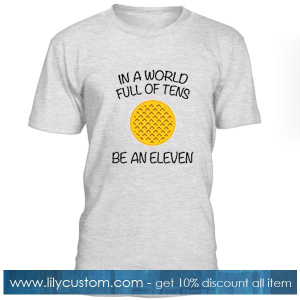 In A World Full Of Tens Be An Eleven Stranger Things T Shirt