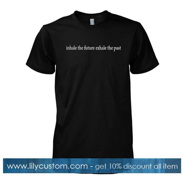 Inhale The Future Exhale The Past tshirt