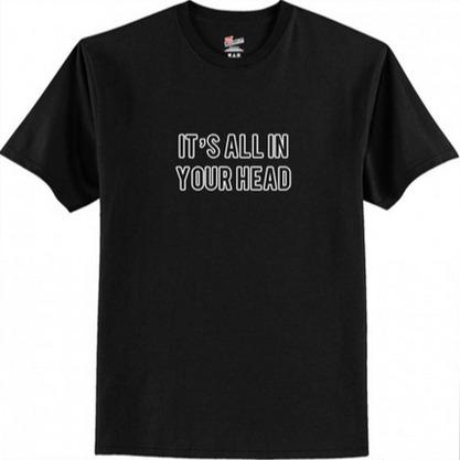 It's All In Your Head T Shirt  SU
