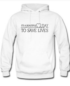 It's a Beautiful Day To Save Lives hoodie