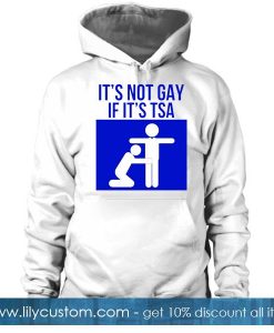 It's not gay if it's TSA Hoodie