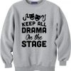Keep all Drama on the Stage sweatshirt