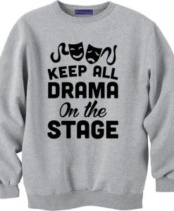 Keep all Drama on the Stage sweatshirt