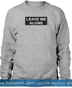 Leave Me Alone sweatshirt