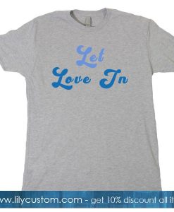 Let Love In T Shirt