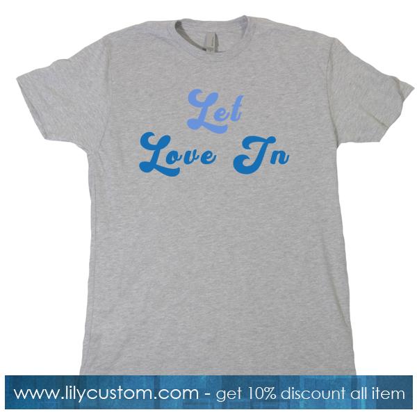 Let Love In T Shirt