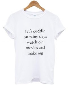 Let's Cuddle On Rainy Days t shirt