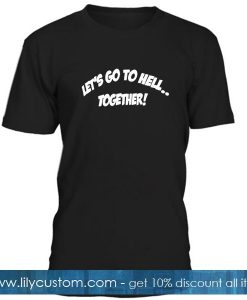 Let's Go To Hell Together T Shirt