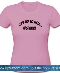 Lets Go To Hell Together T Shirt