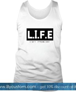 Life I Sat Fucking East Tank Top