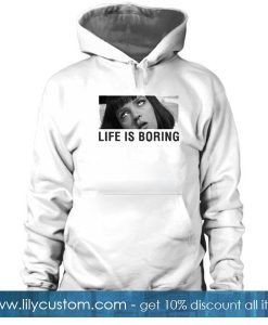 Life Is Boring Hoodie