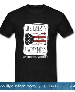 Life liberty and the pursuit of happiness southern couture T-Shirt