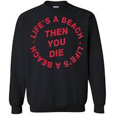 Life's a beach then you die Sweatshirt   SU