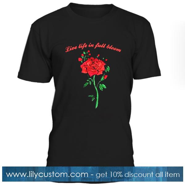 Live Life In Full Bloom T Shirt