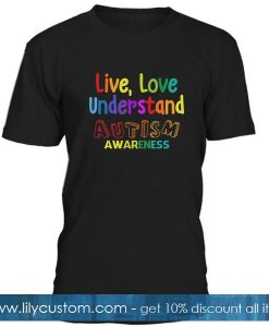 Live Love Understand Autism Awareness T Shirt