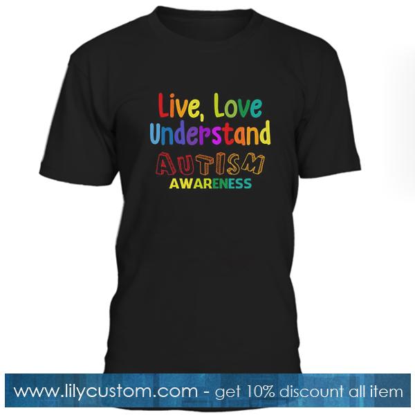 Live Love Understand Autism Awareness T Shirt