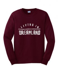 Living in Dreamland Sweatshirt