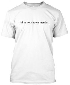 Lol Ur Not Shawn Mendes tshirt