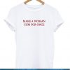 Make A Woman Cum For Once T-shirt