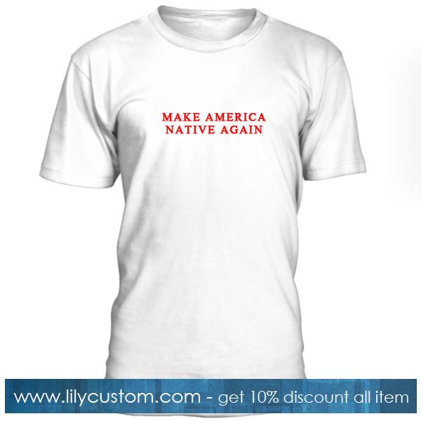 Make America Native Again T Shirt